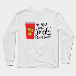 My Bells Don't Jingle Without Coffee Long Sleeve T-Shirt